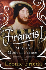Francis I: The Maker of Modern France by Leonie Frieda - used book at Perkology Books