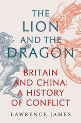 The Lion and the Dragon: Britain and China: A History of Conflict by Lawrence James - used book at Perkology Books