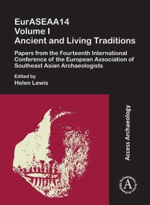 EurASEAA14: Ancient and Living Traditions: Papers from the Fourteenth International Conference of the European Association of Southeast Asian Archaeologists
