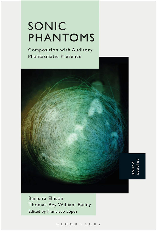 Sonic Phantoms: Composition with Auditory Phantasmatic Presence by Barbara Ellison - used book at Perkology Books