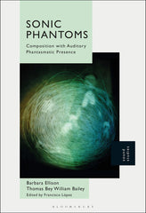 Sonic Phantoms: Composition with Auditory Phantasmatic Presence by Barbara Ellison - used book at Perkology Books