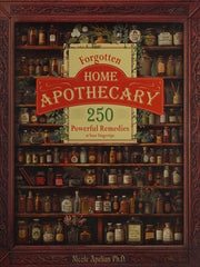 Forgotten Home Apothecary : 250 Powerful Remedies at Your Fingertips: 250 Powerful Remedies at Your Fingertips
