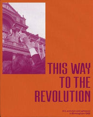 This Way To The Revolution 2019: Art, Activism and Upheaval in Birmingham 1968 by Ian Francis - used book at Perkology Books