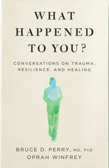 What Happened to You?: Conversations on Trauma, Resilience, and Healing