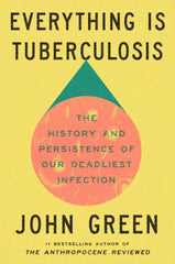 Everything Is Tuberculosis: The History and Persistence of Our Deadliest Infecti by John Green - used book at Perkology Books