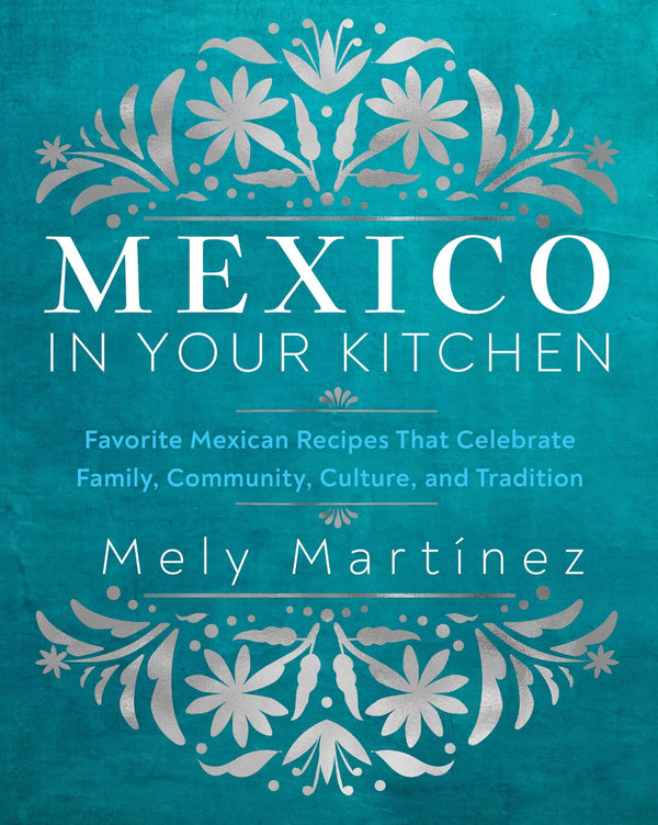 Mexico in Your Kitchen: Favorite Mexican Recipes That Celebrate Family by Mely Martínez - used book at Perkology Books