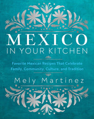 Mexico in Your Kitchen: Favorite Mexican Recipes That Celebrate Family by Mely Martínez - used book at Perkology Books