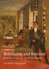 Belonging and Betrayal – How Jews Made the Art World Modern by Charles Dellheim - used book at Perkology Books