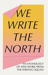 We Write the North: An Anthology of New Work from The Writing Squad by Angelique Tran Van Sang - used book at Perkology Books