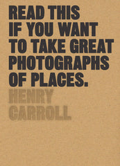 Read This if You Want to Take Great Photographs of Places by Henry Carroll - used book at Perkology Books