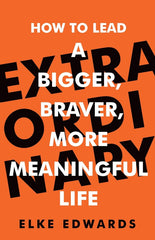 Extraordinary: How to lead a bigger, braver, more meaningful life by Elke Edwards - used book at Perkology Books