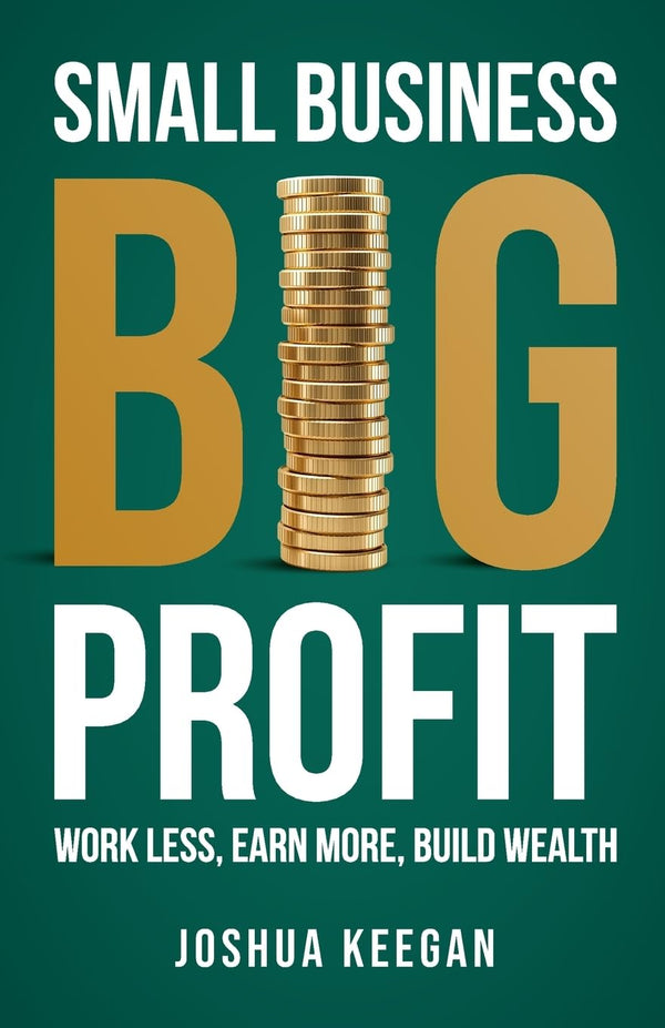 Small Business, Big Profit: Work less, earn more, build wealth by Joshua Keegan - used book at Perkology Books