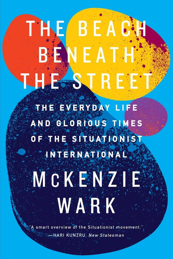 The Beach Beneath the Street: The Everyday Life and Glorious Times.. by McKenzie Wark - used book at Perkology Books
