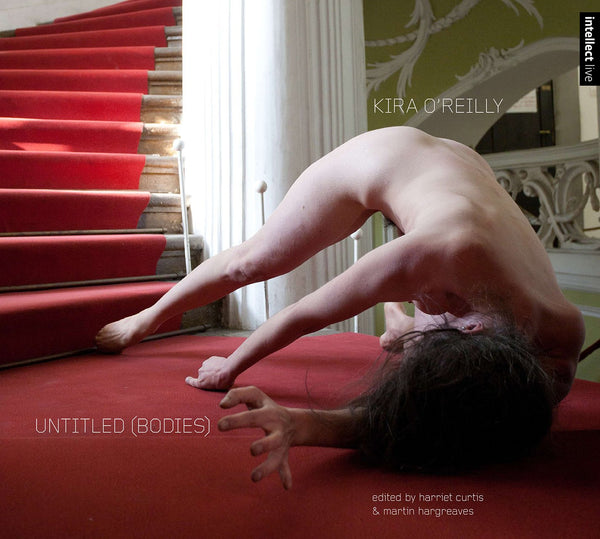 Kira O'Reilly: Untitled (Bodies) (Intellect Live) by Harriet Curtis - used book at Perkology Books