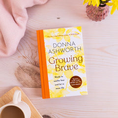 Growing Brave: Words to soothe fear and let in more life by Donna Ashworth