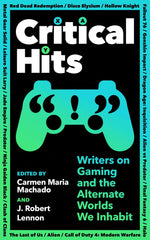 Critical Hits: Writers on Gaming and the Alternate Worlds We Inhabit by Carmen Maria Machado - used book at Perkology Books