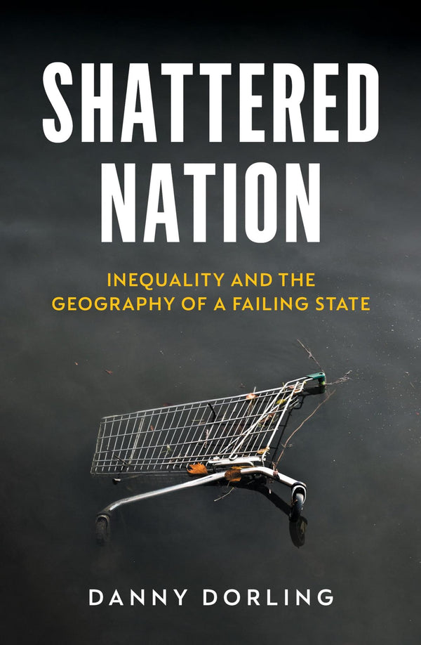 Shattered Nation: Inequality and the Geography of A Failing State by Danny Dorling - used book at Perkology Books