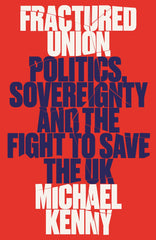 Fractured Union: Politics, Sovereignty and the Fight to Save the UK by Michael Kenny - used book at Perkology Books