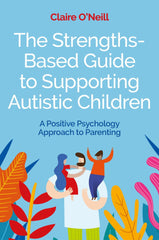 The Strengths-Based Guide to Supporting Autistic Children: A Positive Psychology by Claire O'Neill - used book at Perkology Books