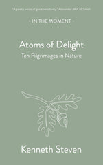 Atoms of Delight: Ten pilgrimages in nature (In the Moment) by Kenneth Steven - used book at Perkology Books