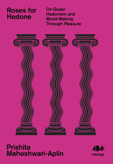 Roses for Hedone: On Queer Hedonism and World-Making Through Pleasure: 28 by Prishita Maheshwari-Aplin - used book at Perkology Books
