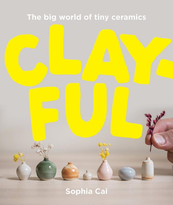 Clayful: The big world of tiny ceramics by Sophia Cai - used book at Perkology Books