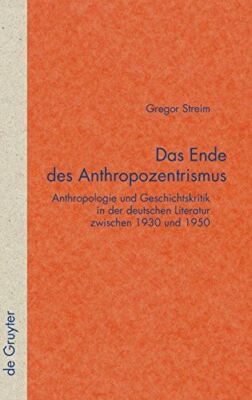 Das Ende des Anthropozentrismus: Anthropologie Und Geschichtskritik in Der Deuts