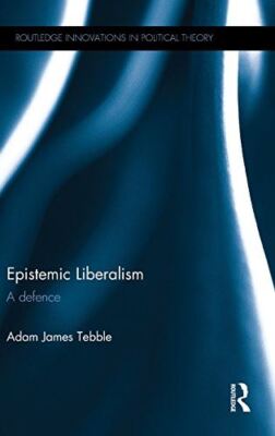 Epistemic Liberalism: A Defence (Routledge Innovations in Political Theory) [Har
