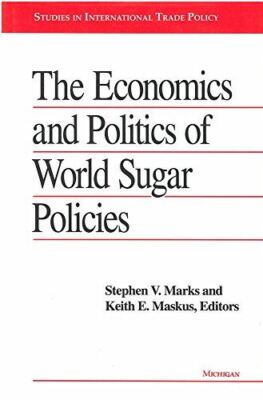 The Economics and Politics of World Sugar Policies (Studies in International Eco
