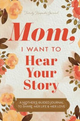 Mom, I Want to Hear Your Story: A Motherâs Guided Journal To Share Her Life