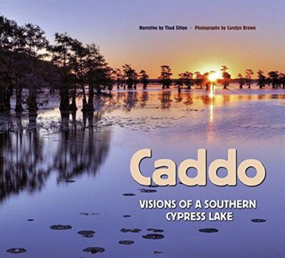 Caddo: Visions of a Southern Cypress Lake (River Books) [Hardcover] Thad Sitton;