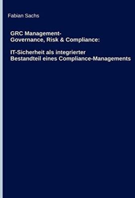 GRC Management-Governance, Risk & Compliance: IT-Sicherheit als integrierter Bes