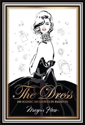 The Dress: 100 Iconic Moments in Fashion