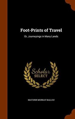 Foot-Prints of Travel: Or, Journeyings in Many Lands [Hardcover] Ballou, Maturin