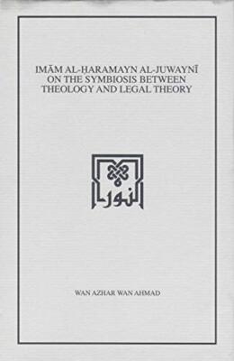 Imam Al-Haramayn Al-Juwayni on the Sybiosis Between Theology and Legal Theory