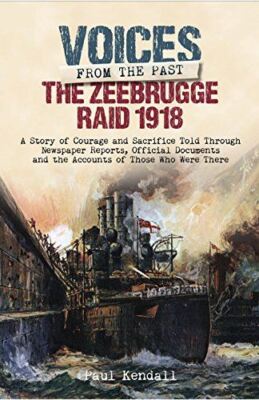 Zeebrugge Raid 1918 (Voices from the Past) [Hardcover] Paul Kendall