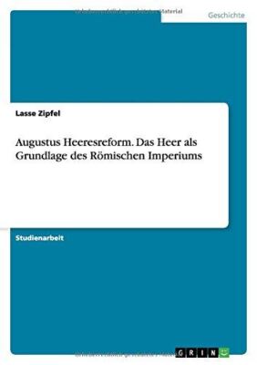 Augustus Heeresreform. Das Heer als Grundlage des RÃ¯Â¿Â½mischen Imperiums [Paperba