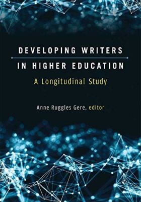 Developing Writers in Higher Education: A Longitudinal Study (Sweetland Digital