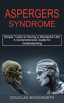 Aspergers Syndrome: A Comprehensive Guide for Understanding..