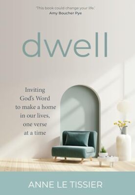 Dwell : Inviting Godâs Word to make a home in our lives, one verse at a time