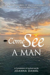 Come See A Man: Inspiring Stories Of Encouragement For Trauma Recovery