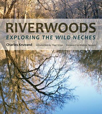 Riverwoods: Exploring the Wild Neches (River Books) [Hardcover] Charles Kruvand