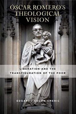 Ã¯Â¿Â½scar RomeroÃ¯Â¿Â½s Theological Vision: Liberation and the Transfiguration of the