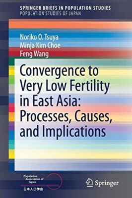 Convergence to Very Low Fertility in East Asia: Processes, Causes, and Implicati
