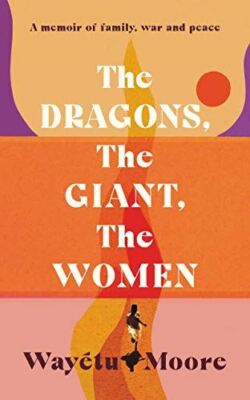 The Dragons, the Giant, the Women: a memoir of family, war and peace [Hardcover]