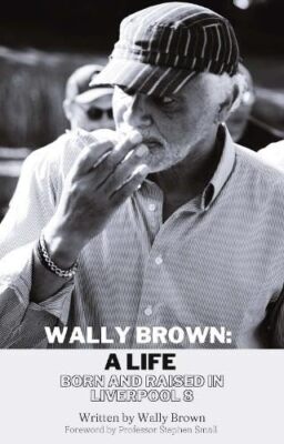 Wally Brown: A Life. Born and raised in Liverpool 8