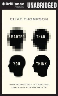 Smarter Than You Think: How Technology Is Changing Our Minds for the Better: Lib