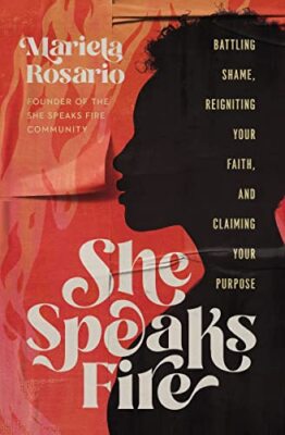 She Speaks Fire: Battling Shame, Reigniting Your Faith, & Claiming Your Purpose