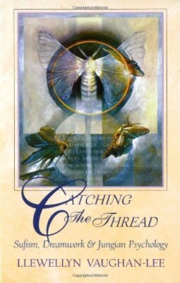 Catching the Thread: Sufism, Dreamwork and Jungian Psychology: Sufism, Dreamwork