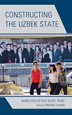 Constructing the Uzbek State: Narratives of Post-Soviet Years (Contemporary Cent